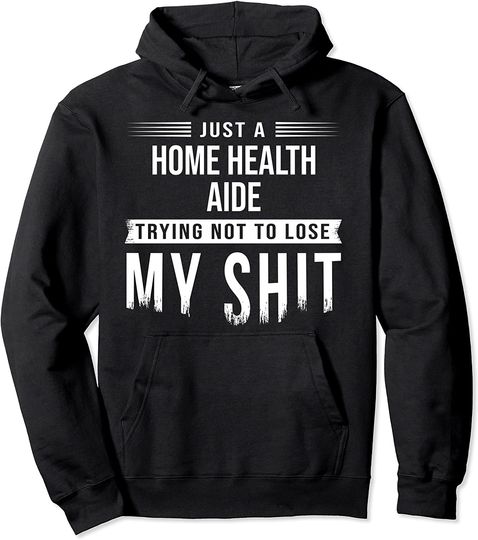 Home Health Aide Swearing Funny Saying Pullover Hoodie