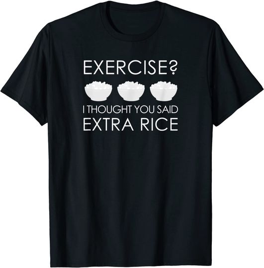 Exercise I Thought You Said Extra Rice T Shirt