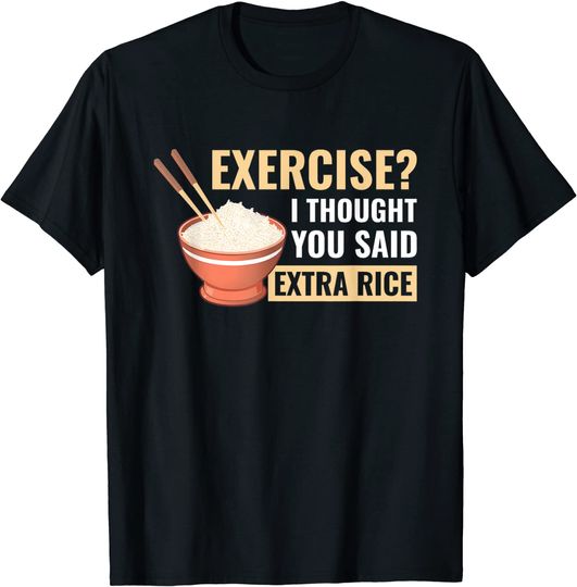 Exercise I Thought You Said Extra Rice T Shirt