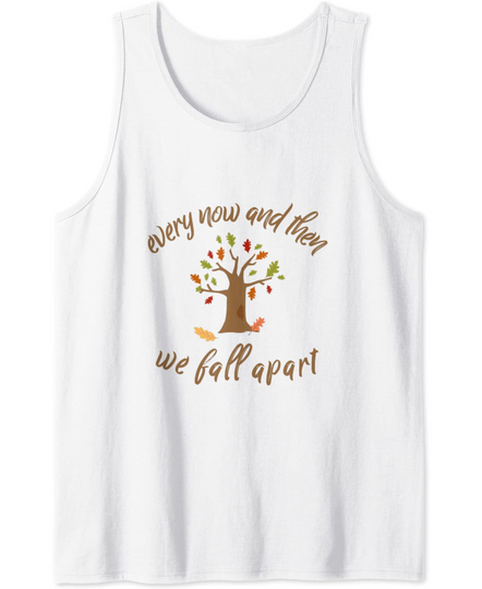 Autumn Leaves Every Now And Then We Fall Apart Leaf peeping Tank Top