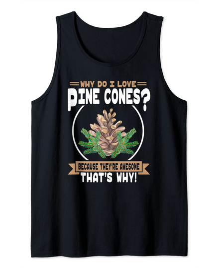 Why Do I Love Pine Cones Awesome Pine Cones Tank Top