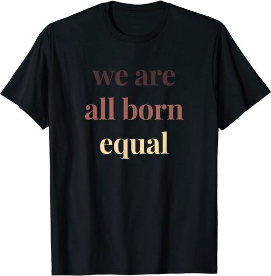 We Are All Born Equal Political Protest Rally Activist T-Shirt