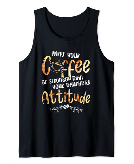 May Your Coffee Be Stronger Than Your Daughter's Attitude Tank Top