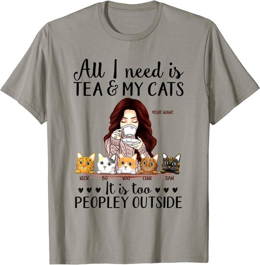 All I need a tea & my cats. It is too peopley outside T-Shirt