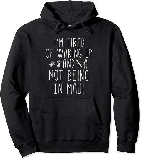 Im Tired of Waking Up and Not Being In Maui Funny Hawaiian Pullover Hoodie