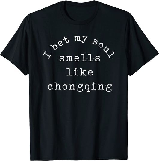 I Bet My Soul Smells Like Chongqing T-Shirt
