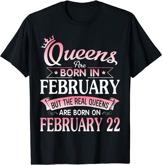 Queens Are Born In Feb Real Queens Are Born On February 22 T-Shirt