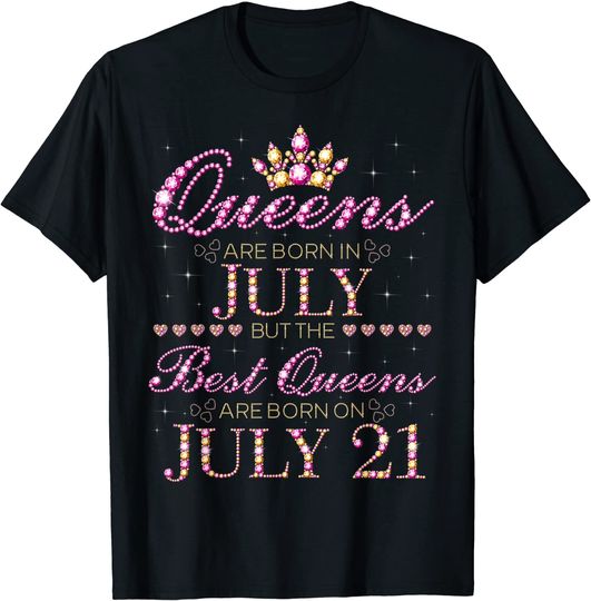 Queens Are Born In July Best Queens Are Born On July 21 T-Shirt