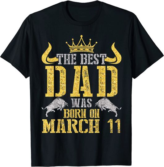 The Best Dad Was Born On March 11 T-Shirt