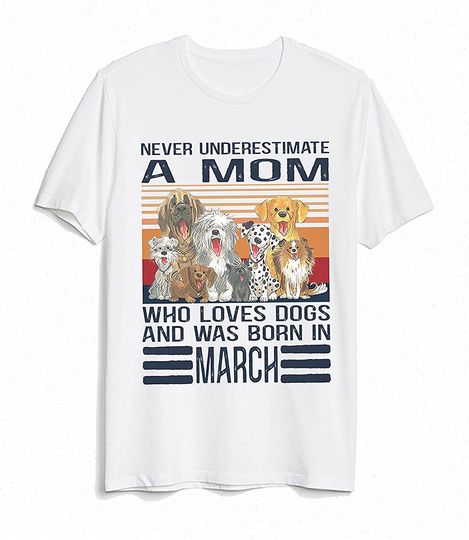 Never Underestimate A Mom Who Loves Dogs and was Born in March T-Shirt
