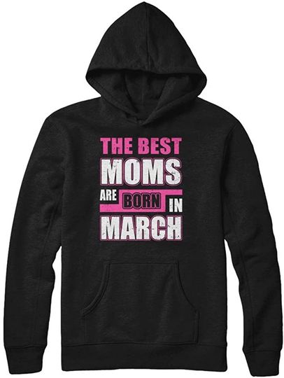 The Best Moms Are Born In March Shirt Hoodie