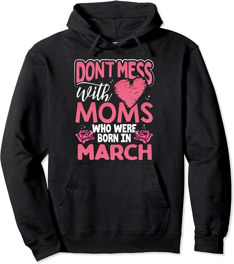 Don't Mess with Moms who were Born in March Pullover Hoodie