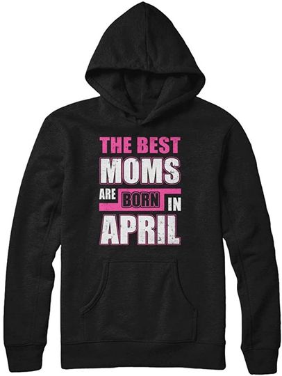 The Best Moms are Born in April Hoodie