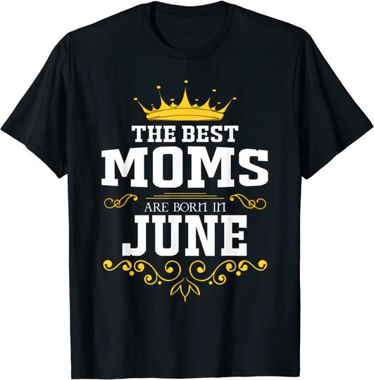The Best Queen Moms Are Born In June T-Shirt