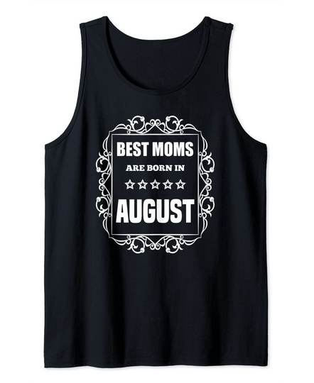 Best Moms Are Born In August Funny Birthday Tank Top