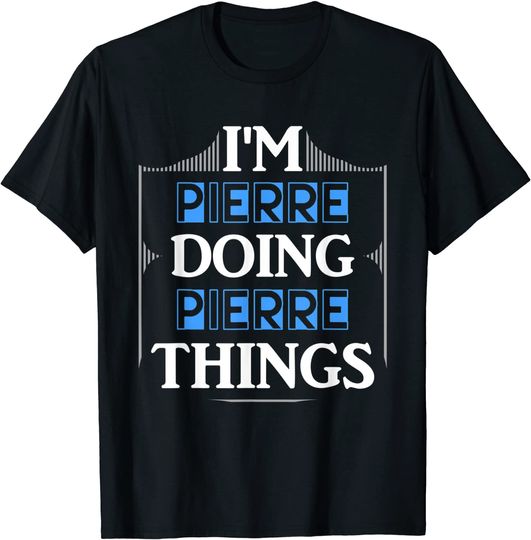 I'm Pierre Doing Pierre Things T Shirt