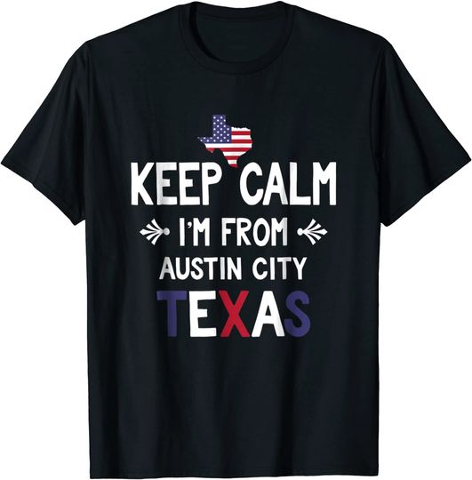 Keep Calm I'm From Austin City Texas T Shirt