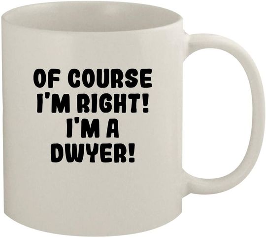 Of Course I'm Right! I'm A Dwyer! - Ceramic White Coffee Mug