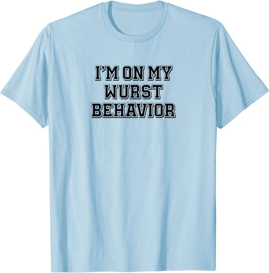 Sport Funny I'm On My Wurst Behavior T-Shirt