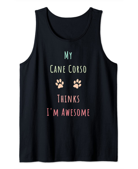 My Cane Corso Thinks I'm Awesome Tank Top