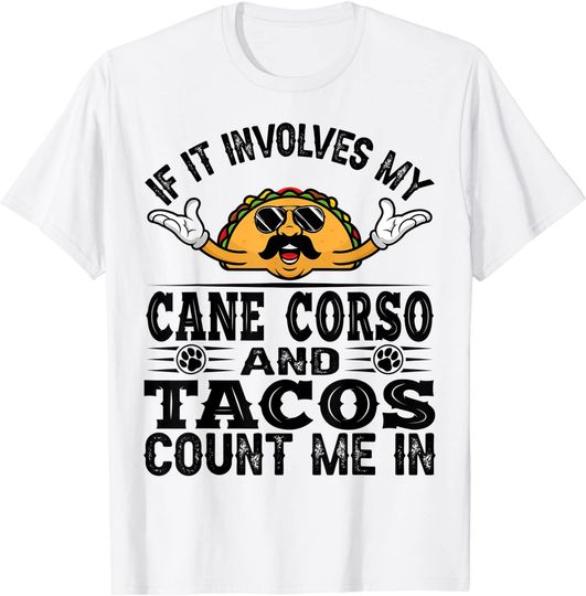 If It Involves Cane Corso Italian Mastiff Dad Mom and Tacos T-Shirt