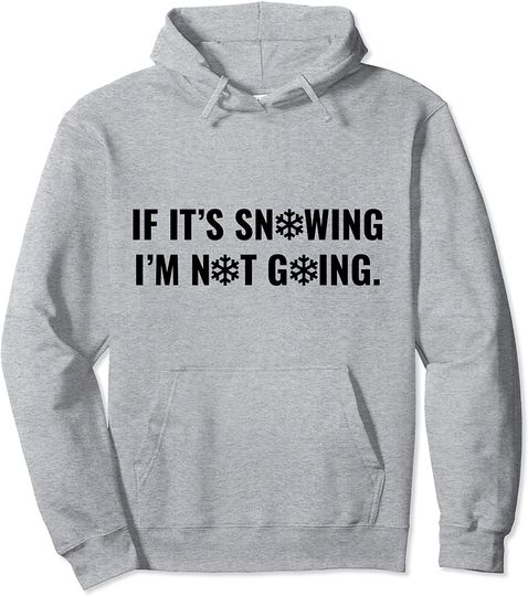 If It's Snowing I'm Not Going Pullover Hoodie