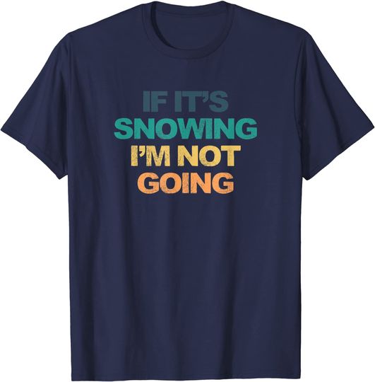 If It's Snowing I'm Not Going Funny Saying Retro T-Shirt