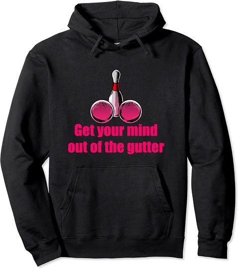 Get Your Mind Out Of The Gutter Humor Bowling Pullover Hoodie