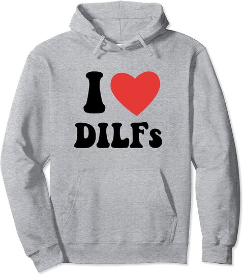DILF Shirt Fck Hot Dad Funny Adult Humor I Love Heart Dilf Pullover Hoodie
