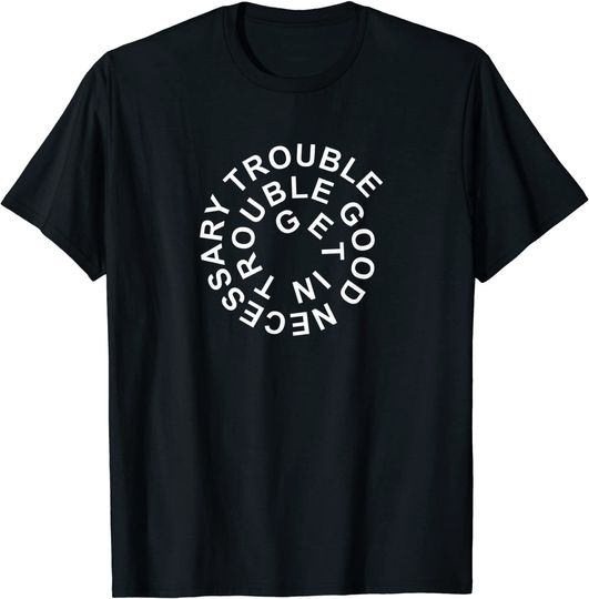 Get In Trouble Good Necessary Trouble Spiral Quote T-Shirt