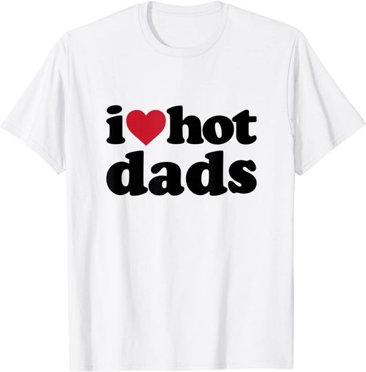 I Love Hot Dads T-Shirt