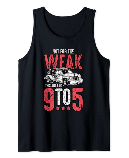 Tow Truck Driver Not For The Weak This Ain't No 9 to 5 Tank Top