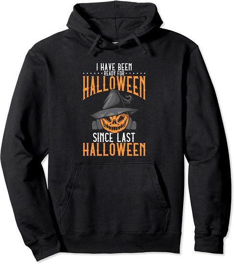 I Have Been Ready For Halloween Since Last Halloween Pullover Hoodie