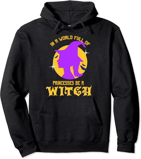 In A World Full of Princesses Be A Witch Halloween Pullover Hoodie