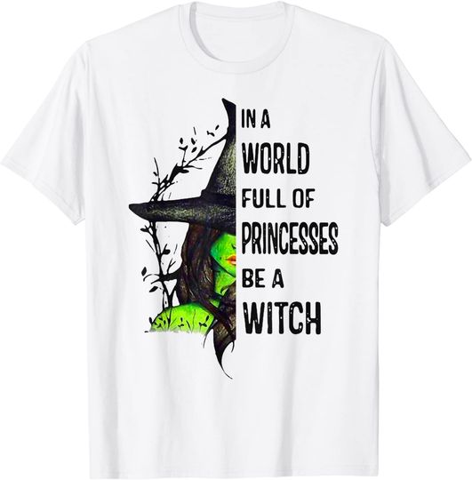 In A World Full Of Princesses Be A Witch Halloween Gift T-Shirt