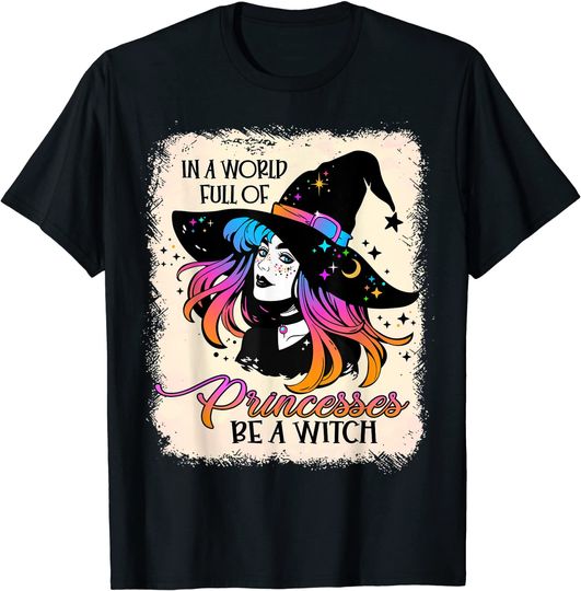Bleached In A World Full Of Princesses Be A Witch Halloween T-Shirt