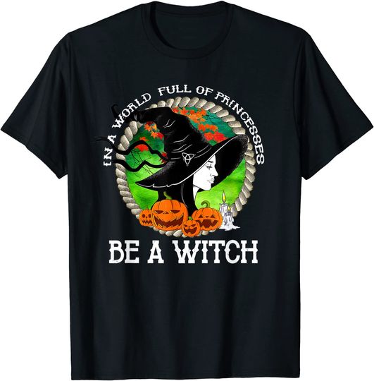 Pretty Witch In A World Full Of Princesses Be A Witch Gift T-Shirt