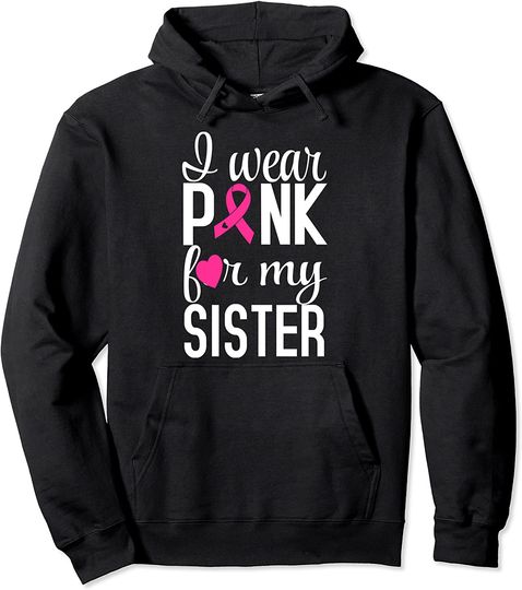 I wear pink for my sister aunt friend support Breast Cancer Pullover Hoodie