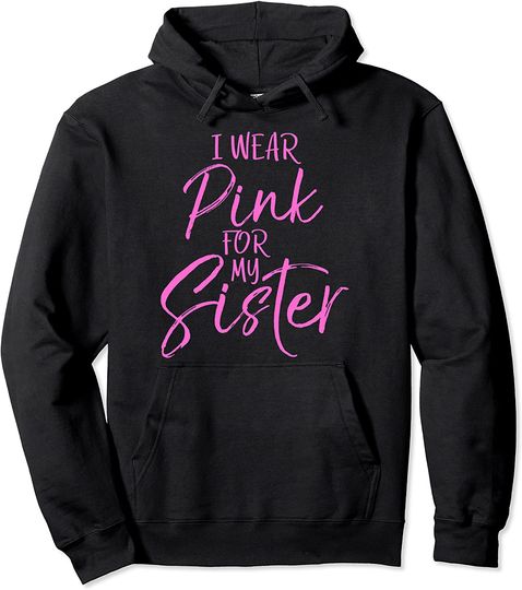 Breast Cancer Support Gift Sibling I Wear Pink for My Sister Pullover Hoodie