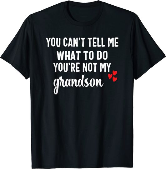 You Can't Tell Me What To Do You're Not My Grandson T-Shirt