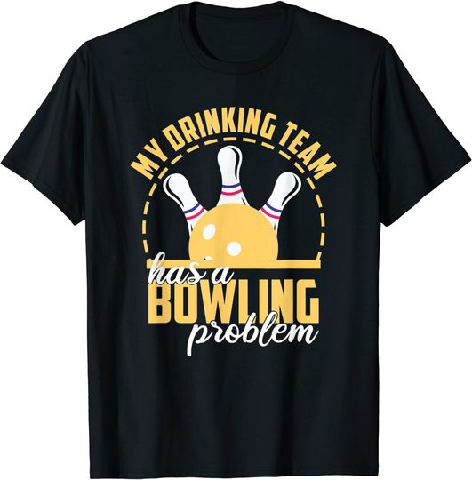 My Drinking Team Has A Bowling Problem Bowl Strike Bowler T-Shirt