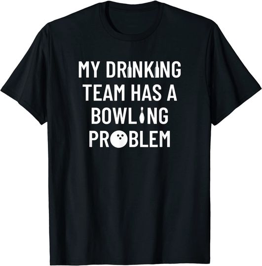 My Drinking Team Has A Bowling Problem  Funny Bowling T-Shirt