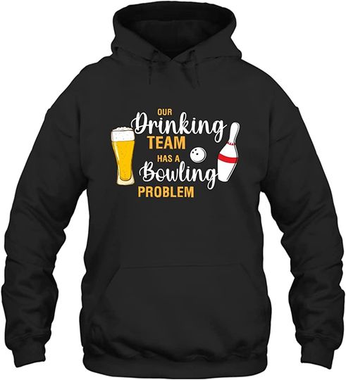 My Drinking Team Has A Bowling Problem  Bowler Gift Funny Hoodie