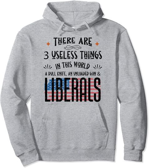 There Is 3 Useless Things In This World One Is Liberals Pullover Hoodie