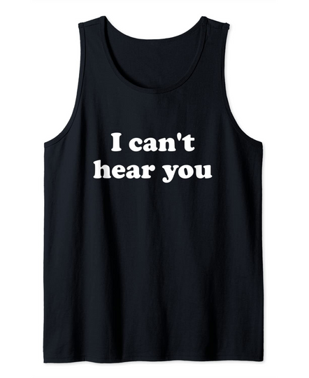 I Can't Hear You Tank Top