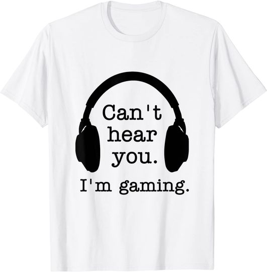 Can't hear you I'm gaming Funny Gamer Gift T-Shirt
