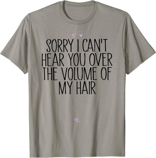 Colored Saying Sorry I Can't Hear You Over The Volume Of My T-Shirt