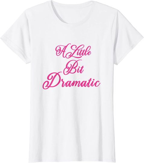 Womens A Little Bit Dramatic Girls T-Shirt