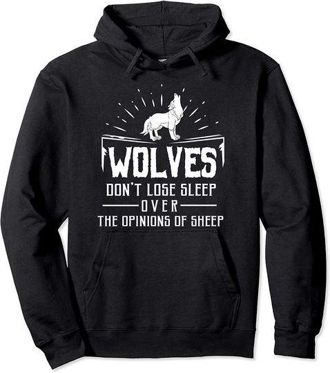 Wolves Don't Lose Sleep Over The Opinions Of Sheep Gift Pullover Hoodie