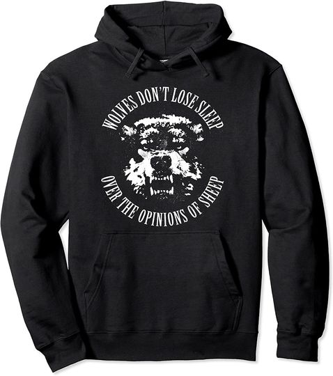 Wolves Don't Lose Sleep Over The Opinions Of Sheep Pullover Hoodie